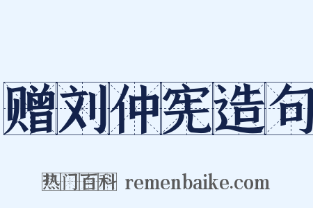 赠刘仲宪造句是什么意思的图片